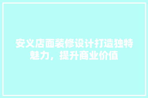 安义店面装修设计打造独特魅力，提升商业价值