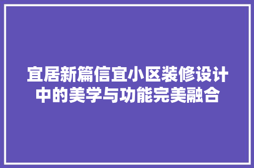 宜居新篇信宜小区装修设计中的美学与功能完美融合