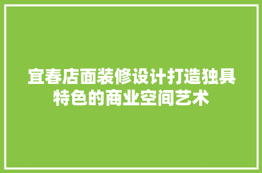 宜春店面装修设计打造独具特色的商业空间艺术