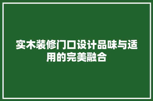 实木装修门口设计品味与适用的完美融合