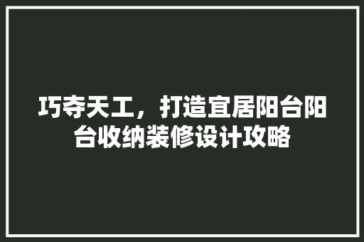 巧夺天工，打造宜居阳台阳台收纳装修设计攻略