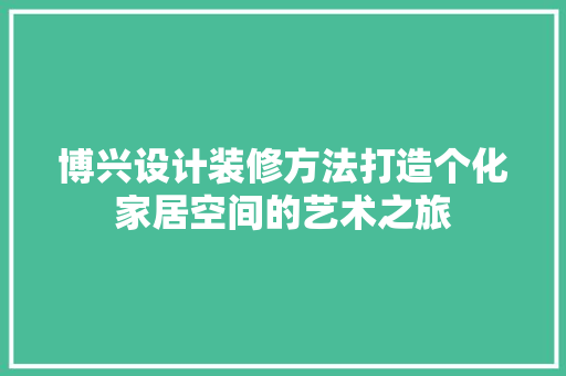 博兴设计装修方法打造个化家居空间的艺术之旅