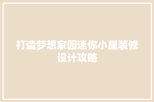 打造梦想家园迷你小屋装修设计攻略