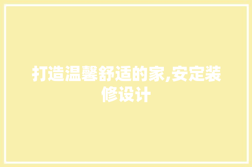 打造温馨舒适的家,安定装修设计