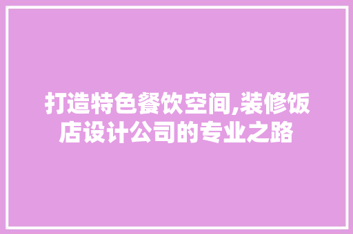 打造特色餐饮空间,装修饭店设计公司的专业之路