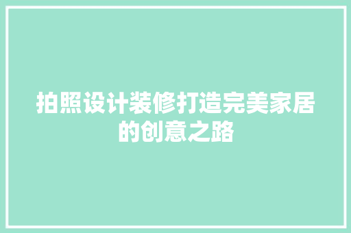 拍照设计装修打造完美家居的创意之路