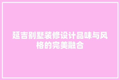 延吉别墅装修设计品味与风格的完美融合