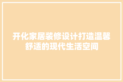 开化家居装修设计打造温馨舒适的现代生活空间