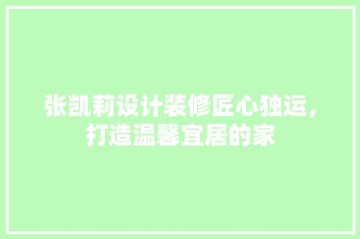 张凯莉设计装修匠心独运，打造温馨宜居的家