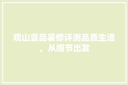 观山壹品装修评测品质生活，从细节出发