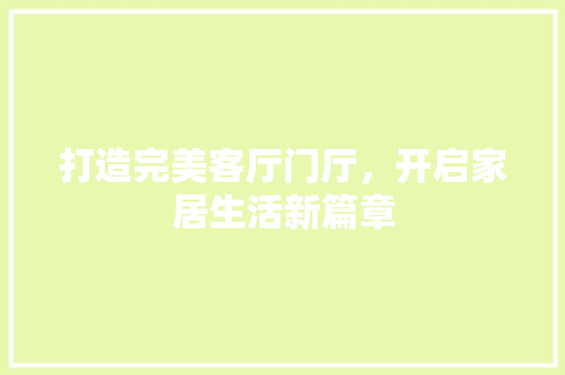 打造完美客厅门厅，开启家居生活新篇章