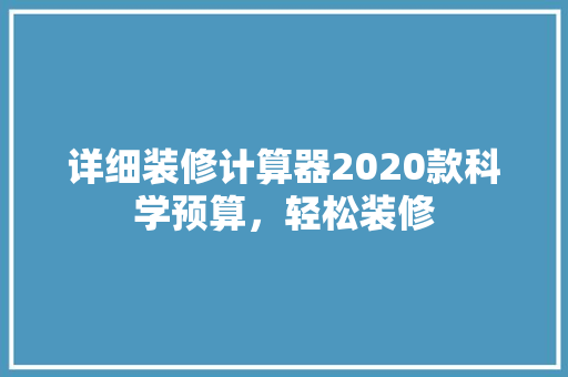 详细装修计算器2020款科学预算，轻松装修