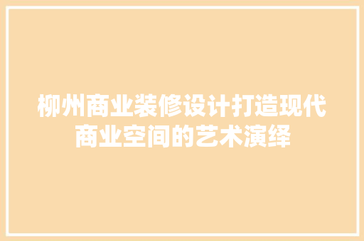 柳州商业装修设计打造现代商业空间的艺术演绎