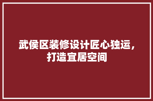 武侯区装修设计匠心独运，打造宜居空间