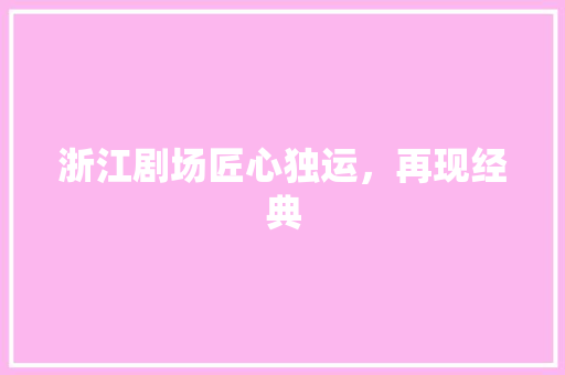 浙江剧场匠心独运，再现经典