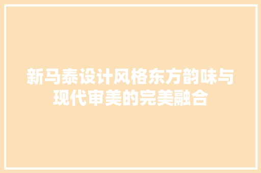 新马泰设计风格东方韵味与现代审美的完美融合