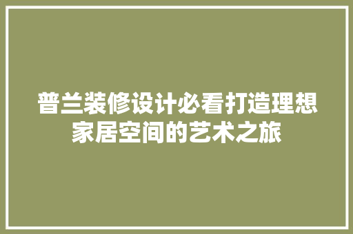 普兰装修设计必看打造理想家居空间的艺术之旅  第1张