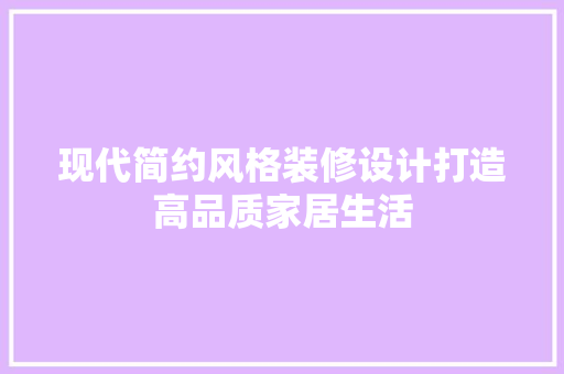 现代简约风格装修设计打造高品质家居生活
