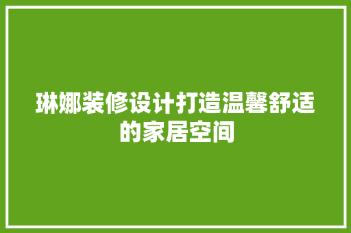 琳娜装修设计打造温馨舒适的家居空间
