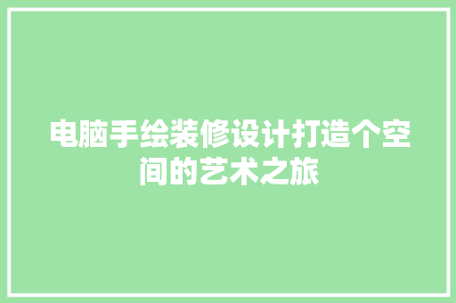 电脑手绘装修设计打造个空间的艺术之旅