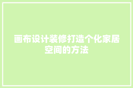 画布设计装修打造个化家居空间的方法