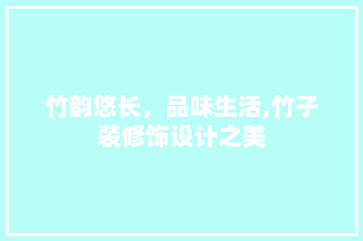 竹韵悠长，品味生活,竹子装修饰设计之美
