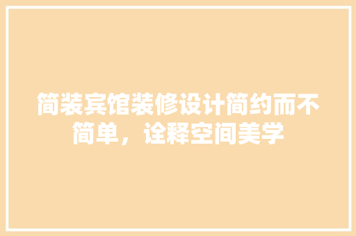 简装宾馆装修设计简约而不简单，诠释空间美学