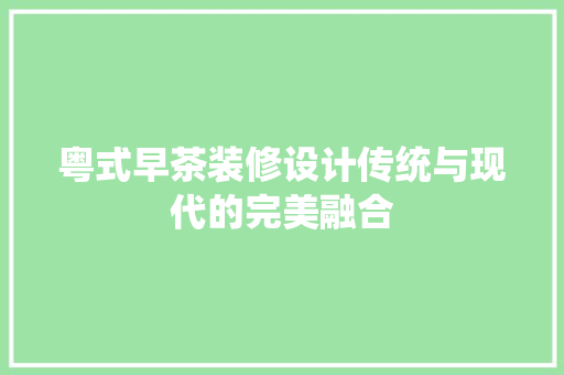 粤式早茶装修设计传统与现代的完美融合