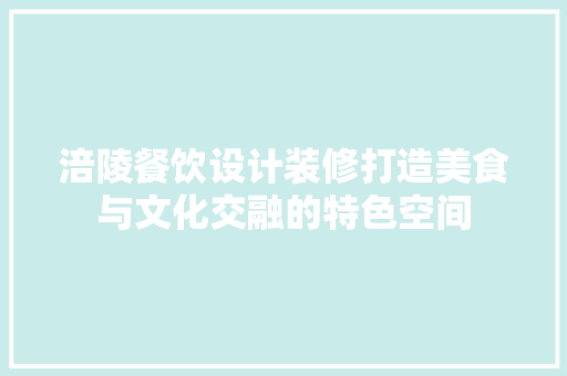 涪陵餐饮设计装修打造美食与文化交融的特色空间