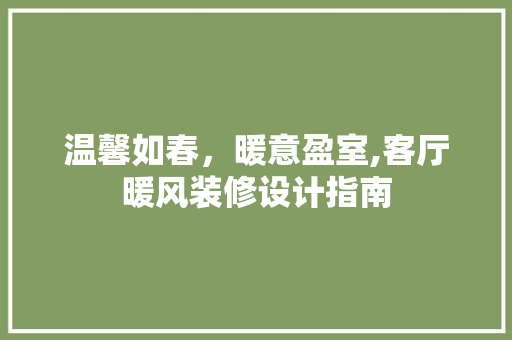 温馨如春，暖意盈室,客厅暖风装修设计指南