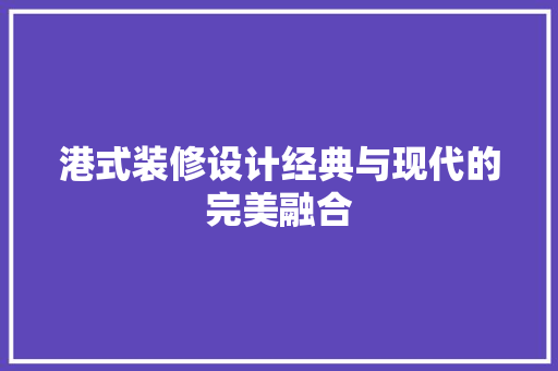 港式装修设计经典与现代的完美融合