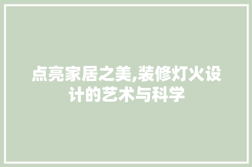 点亮家居之美,装修灯火设计的艺术与科学