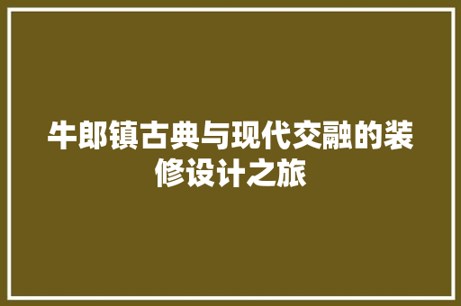 牛郎镇古典与现代交融的装修设计之旅