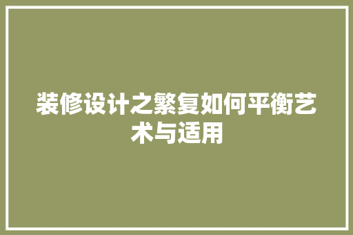 装修设计之繁复如何平衡艺术与适用