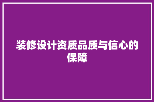装修设计资质品质与信心的保障