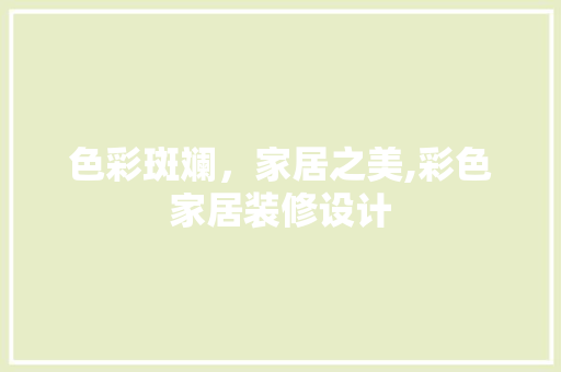 色彩斑斓，家居之美,彩色家居装修设计