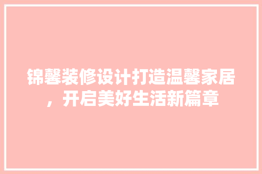 锦馨装修设计打造温馨家居，开启美好生活新篇章