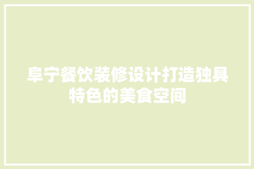 阜宁餐饮装修设计打造独具特色的美食空间