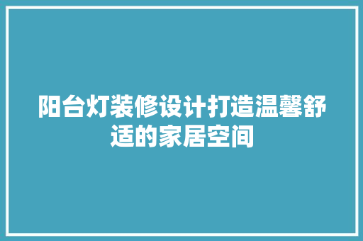 阳台灯装修设计打造温馨舒适的家居空间