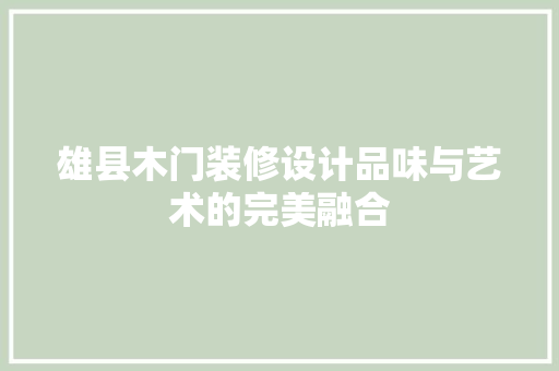 雄县木门装修设计品味与艺术的完美融合