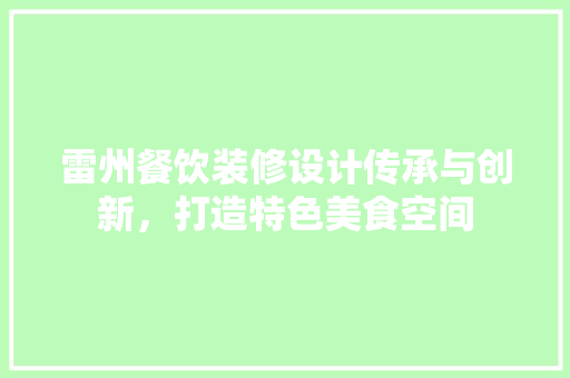 雷州餐饮装修设计传承与创新，打造特色美食空间