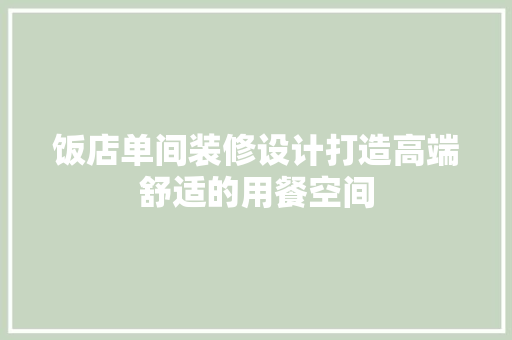 饭店单间装修设计打造高端舒适的用餐空间