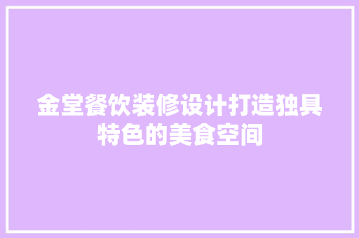 金堂餐饮装修设计打造独具特色的美食空间