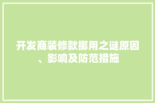 开发商装修款挪用之谜原因、影响及防范措施