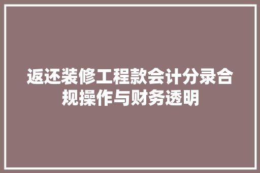 返还装修工程款会计分录合规操作与财务透明
