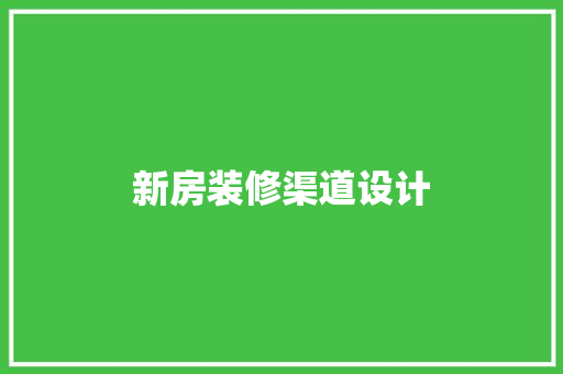 新房装修渠道设计